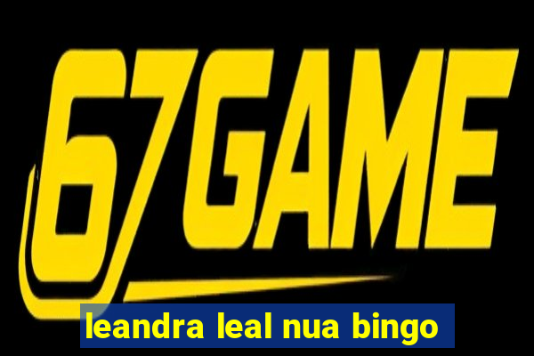 leandra leal nua bingo